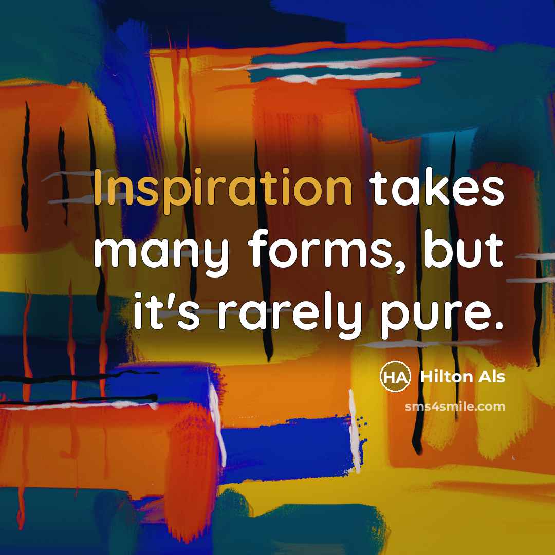 “Inspiration takes many forms, but it's rarely pure.…” quote by Hilton Als