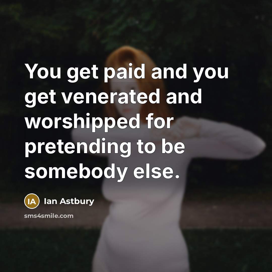 “You get paid and you get venerated and worshipped for…” quote by Ian Astbury