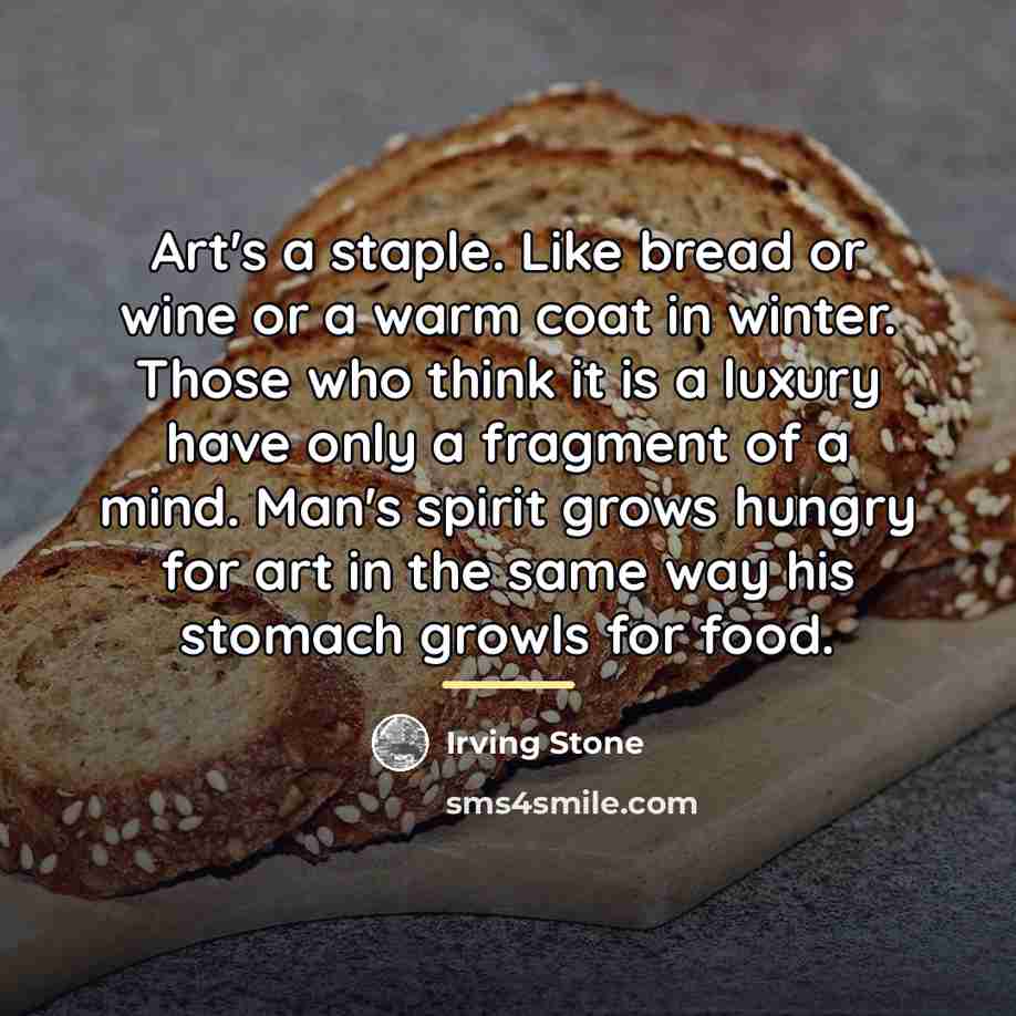 “Art's a staple. Like bread or wine or a warm…” quote by Irving Stone