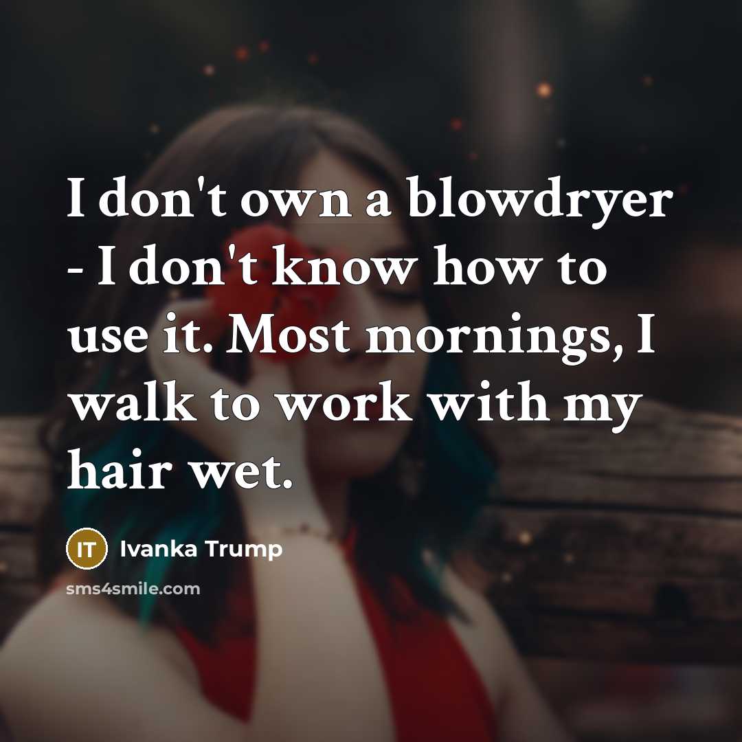 “I don't own a blowdryer - I don't know how…” quote by Ivanka Trump