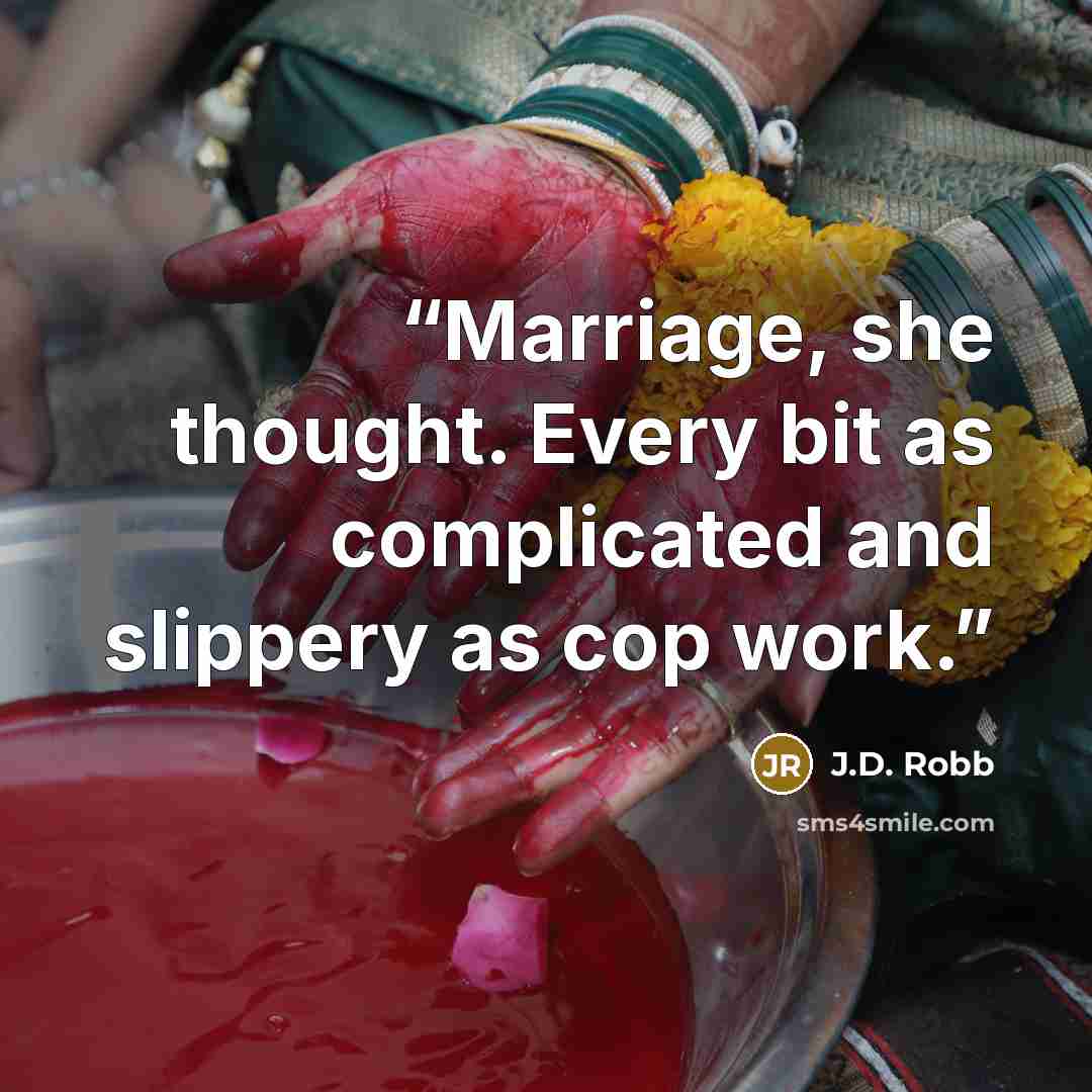 “Marriage, she thought. Every bit as complicated and slippery as cop work.” quote by J.D. Robb