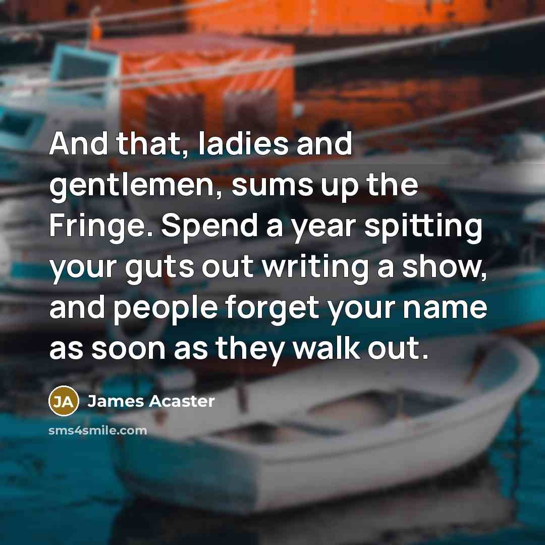 “And that, ladies and gentlemen, sums up the Fringe. Spend…” quote by James Acaster
