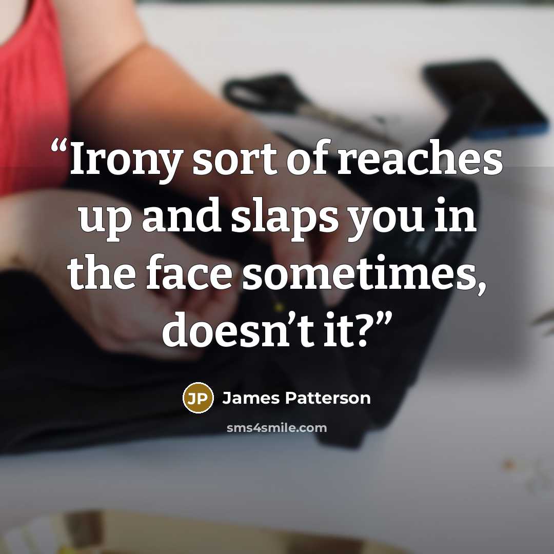 “Irony sort of reaches up and slaps you in the face sometimes, doesn’t it?” quote by James Patterson