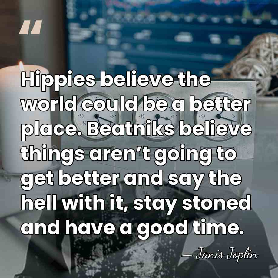Hippies believe the world could be a better place. Beatniks believe things&hellip; - Janis Joplin