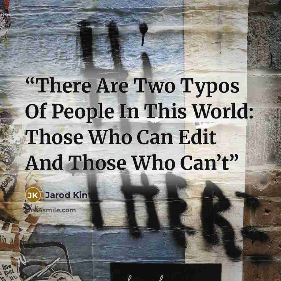 “There Are Two Typos Of People In This World: Those Who Can Edit And Those Who Can’t” quote by Jarod Kintz