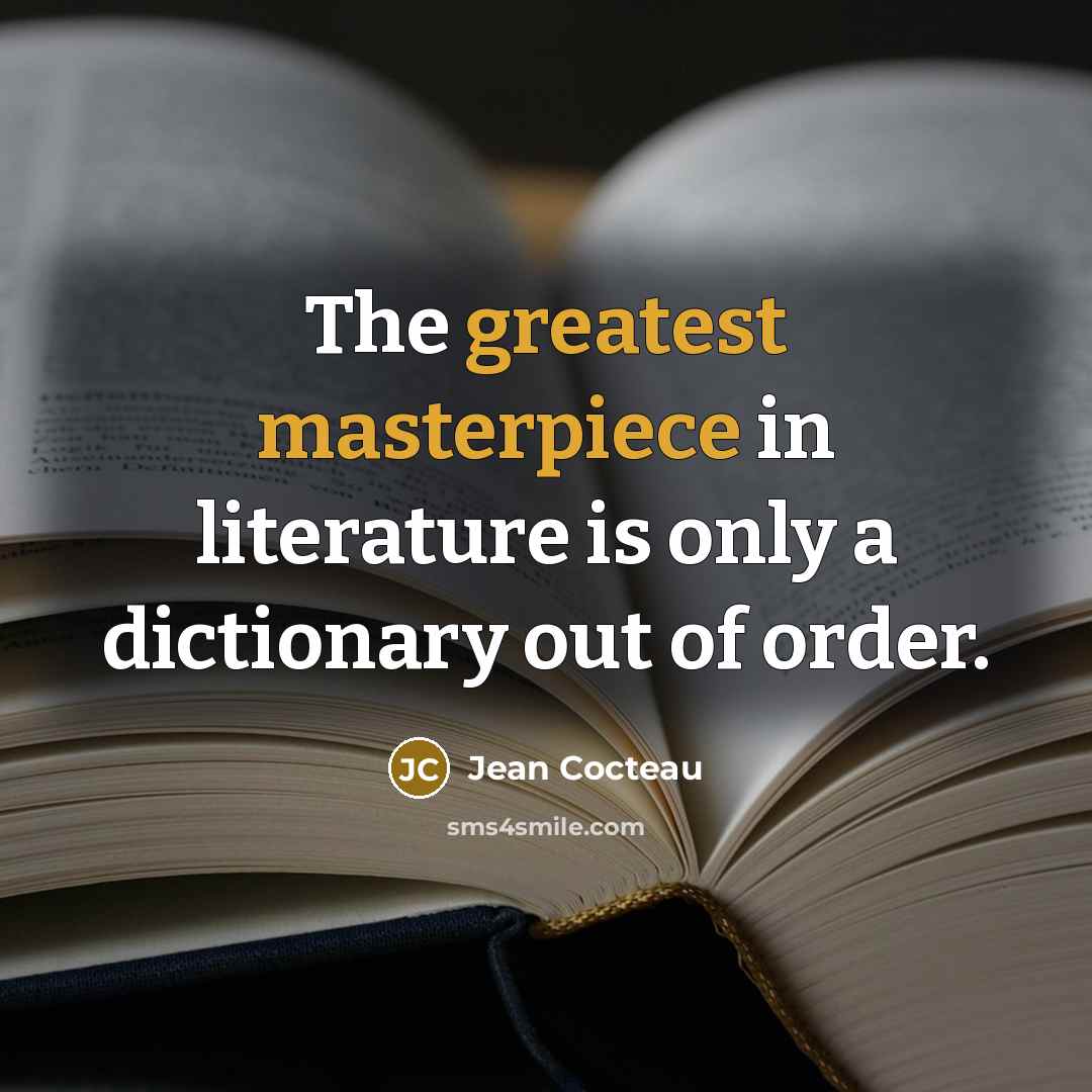 “The greatest masterpiece in literature is only a dictionary out…” quote by Jean Cocteau