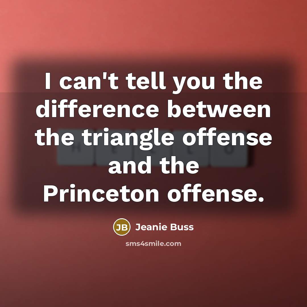 “I can't tell you the difference between the triangle offense…” quote by Jeanie Buss