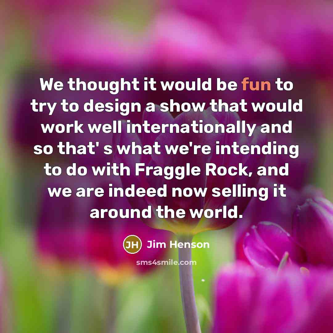“We thought it would be fun to try to design…” quote by Jim Henson