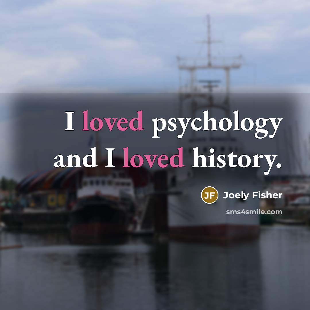 “I loved psychology and I loved history.…” quote by Joely Fisher
