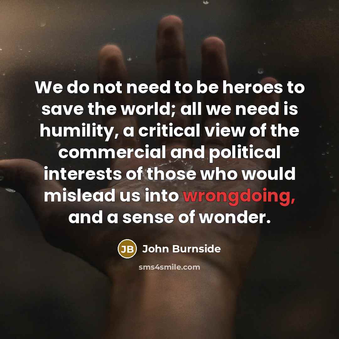 “We do not need to be heroes to save the…” quote by John Burnside