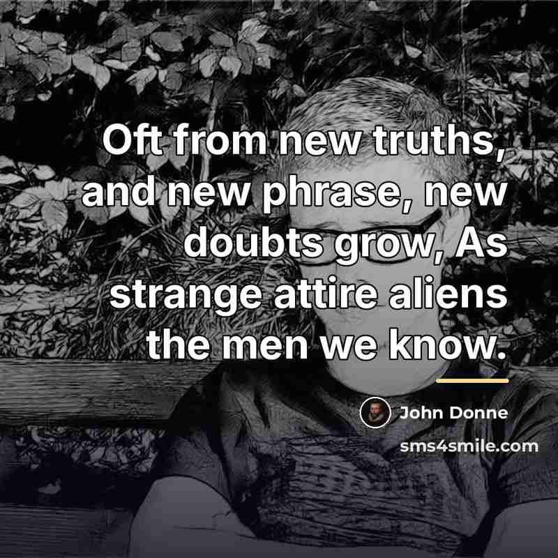 “Oft from new truths, and new phrase, new doubts grow,…” quote by John Donne