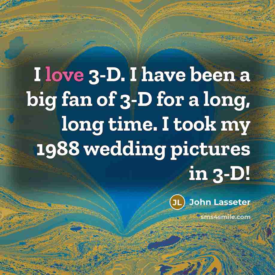 “I love 3-D. I have been a big fan of…” quote by John Lasseter