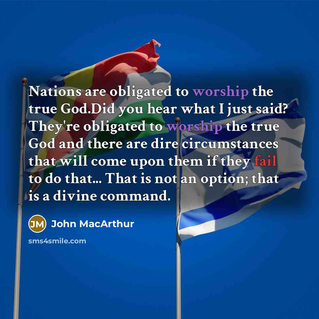 “Nations are obligated to worship the true God.Did you hear…” quote by John MacArthur