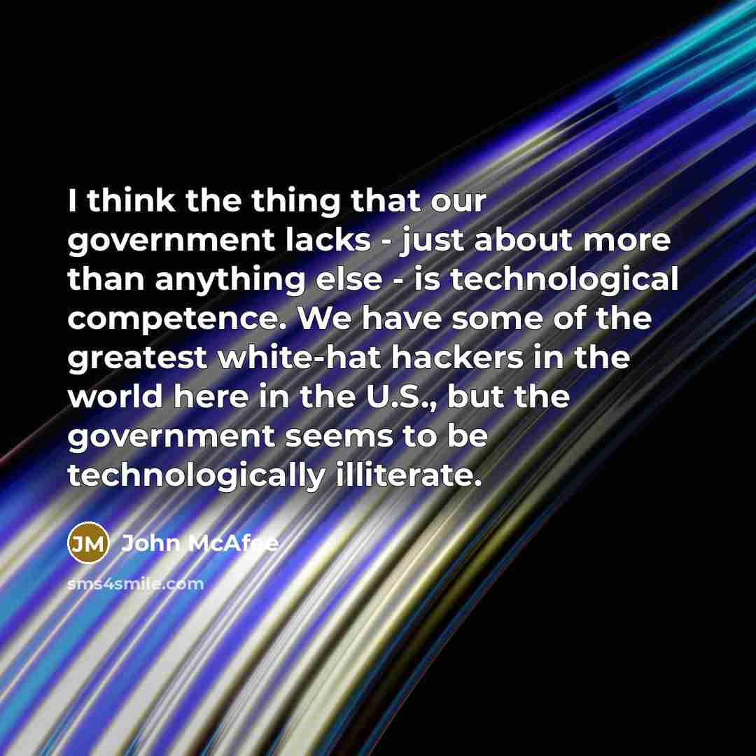 “I think the thing that our government lacks - just…” quote by John McAfee