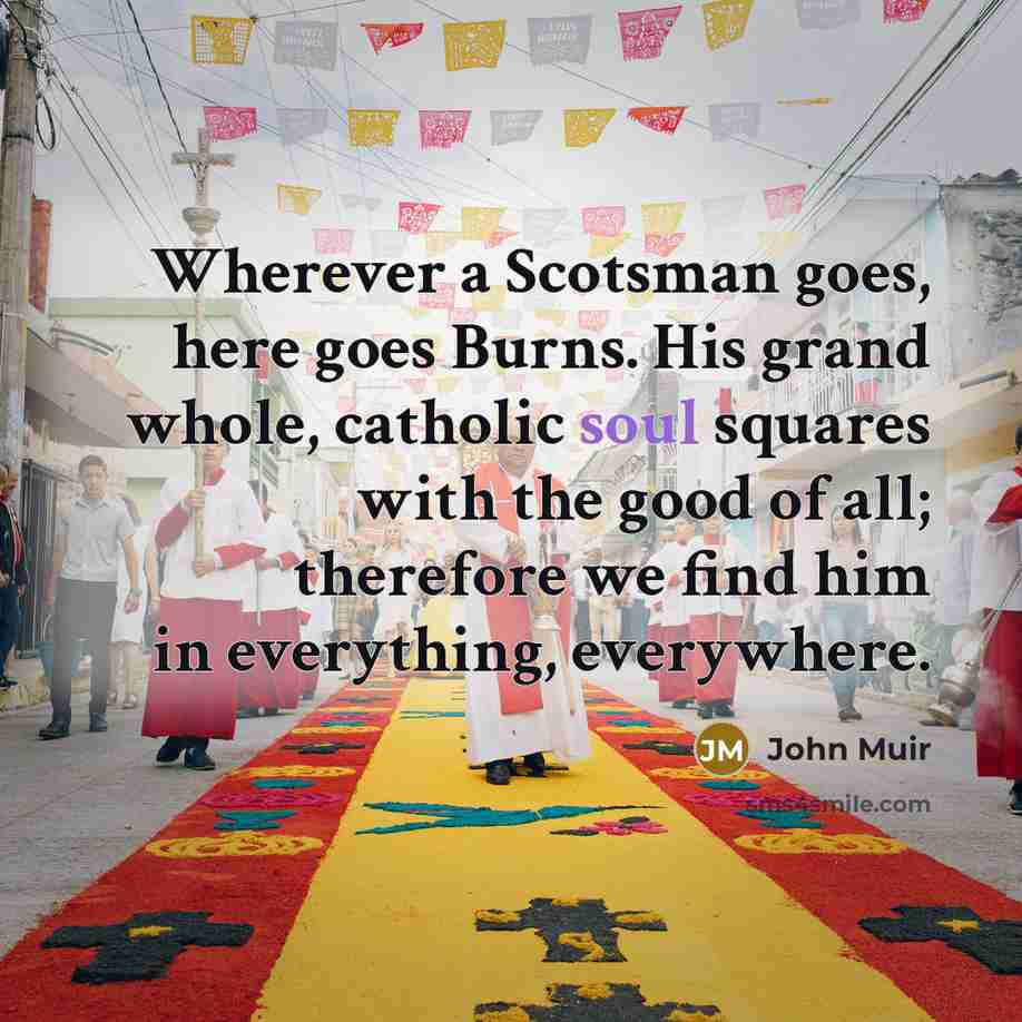 “Wherever a Scotsman goes, here goes Burns. His grand whole,…” quote by John Muir