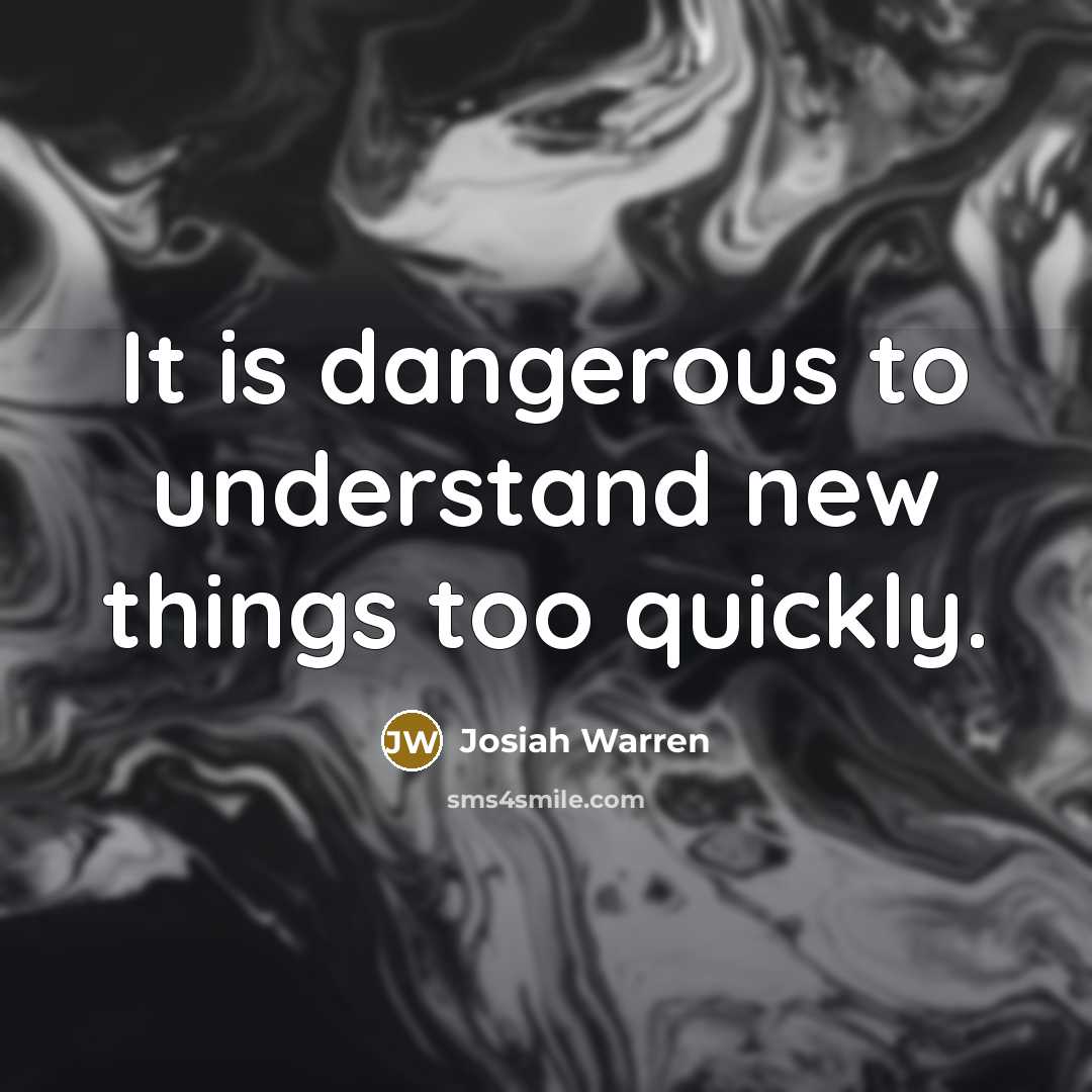 “It is dangerous to understand new things too quickly.…” quote by Josiah Warren