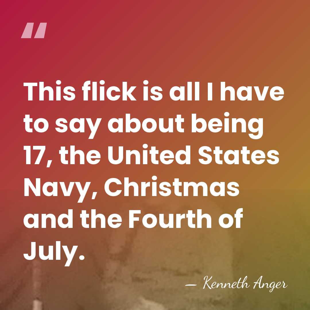 This flick is all I have to say about being 17, the&hellip; - Kenneth Anger