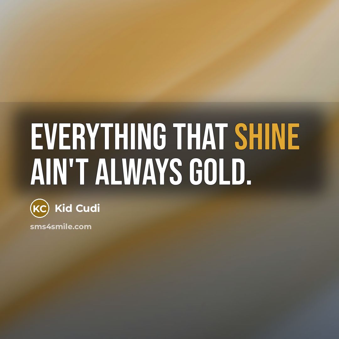 “Everything that shine ain't always gold.…” quote by Kid Cudi