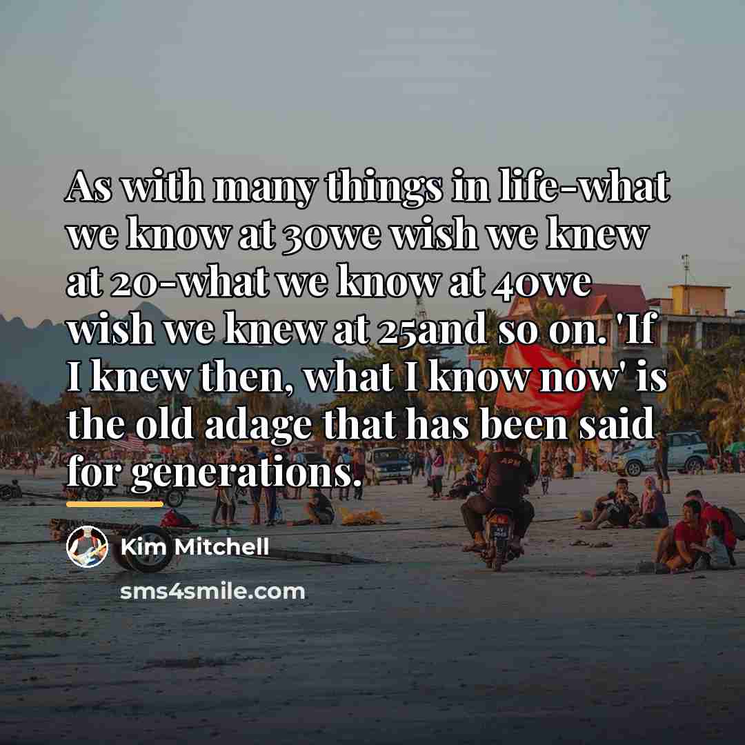 “As with many things in life-what we know at 30we…” quote by Kim Mitchell