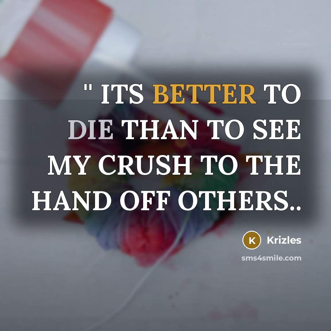 “'' ITS BETTER TO DIE THAN TO SEE MY CRUSH TO THE HAND OFF OTHERS..” quote by Krizles