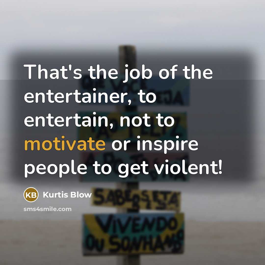 “That's the job of the entertainer, to entertain, not to…” quote by Kurtis Blow