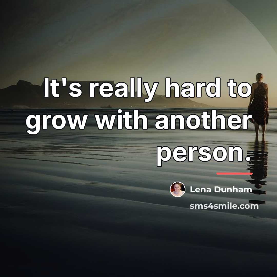 “It's really hard to grow with another person.…” quote by Lena Dunham