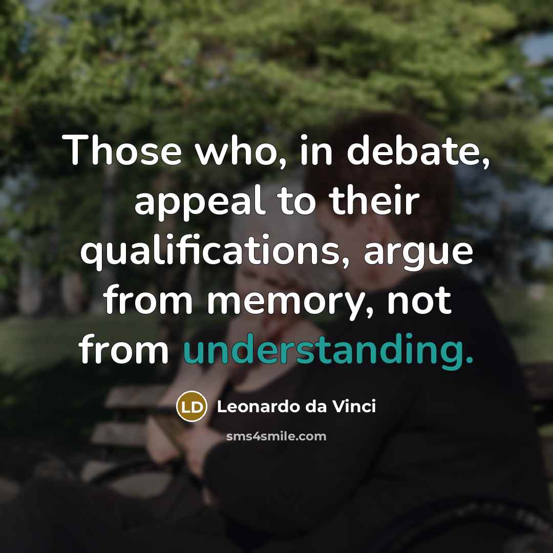 “Those who, in debate, appeal to their qualifications, argue from…” quote by Leonardo da Vinci