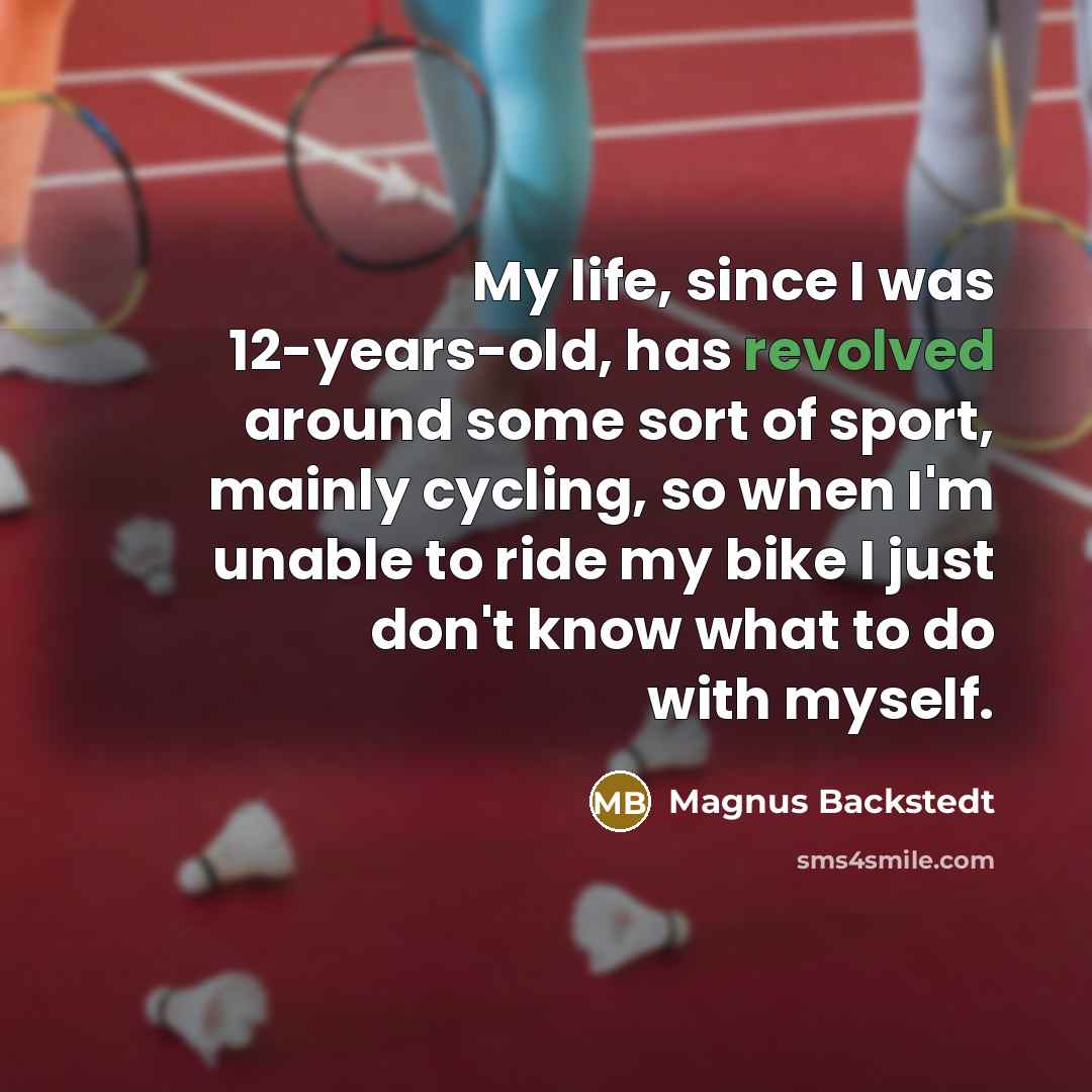 “My life, since I was 12-years-old, has revolved around some…” quote by Magnus Backstedt
