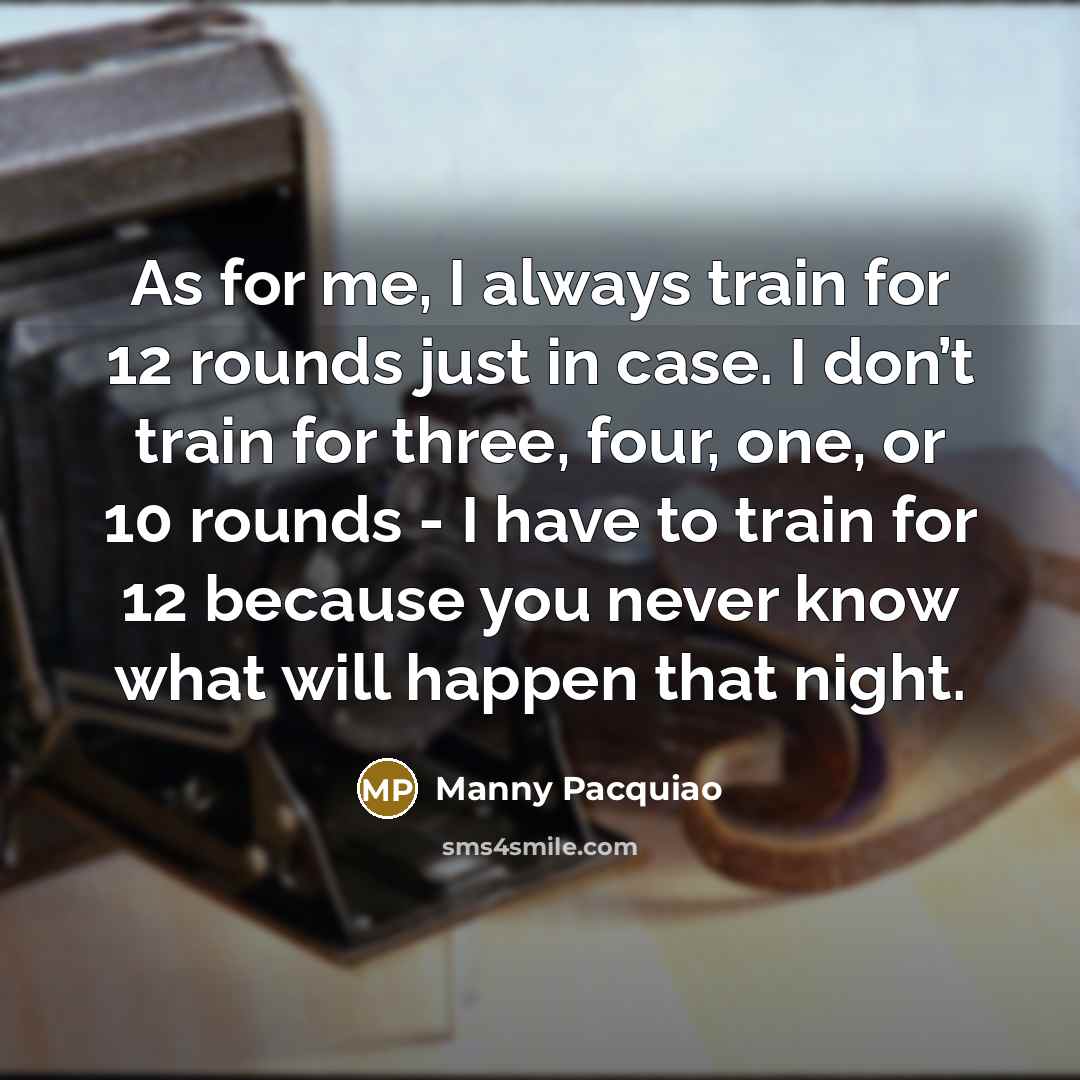 “As for me, I always train for 12 rounds just…” quote by Manny Pacquiao