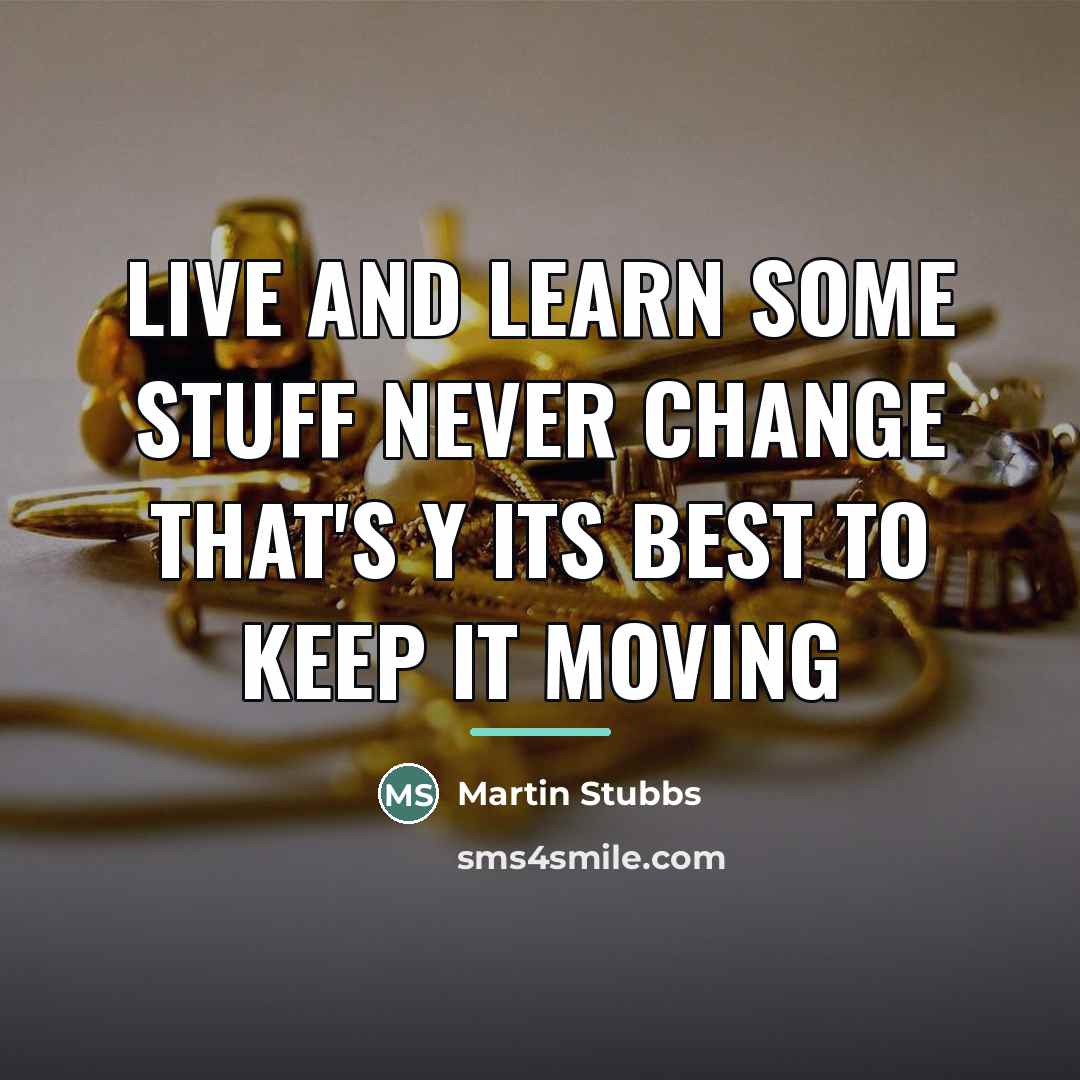“Live and learn some stuff never change that's y its…” quote by Martin Stubbs