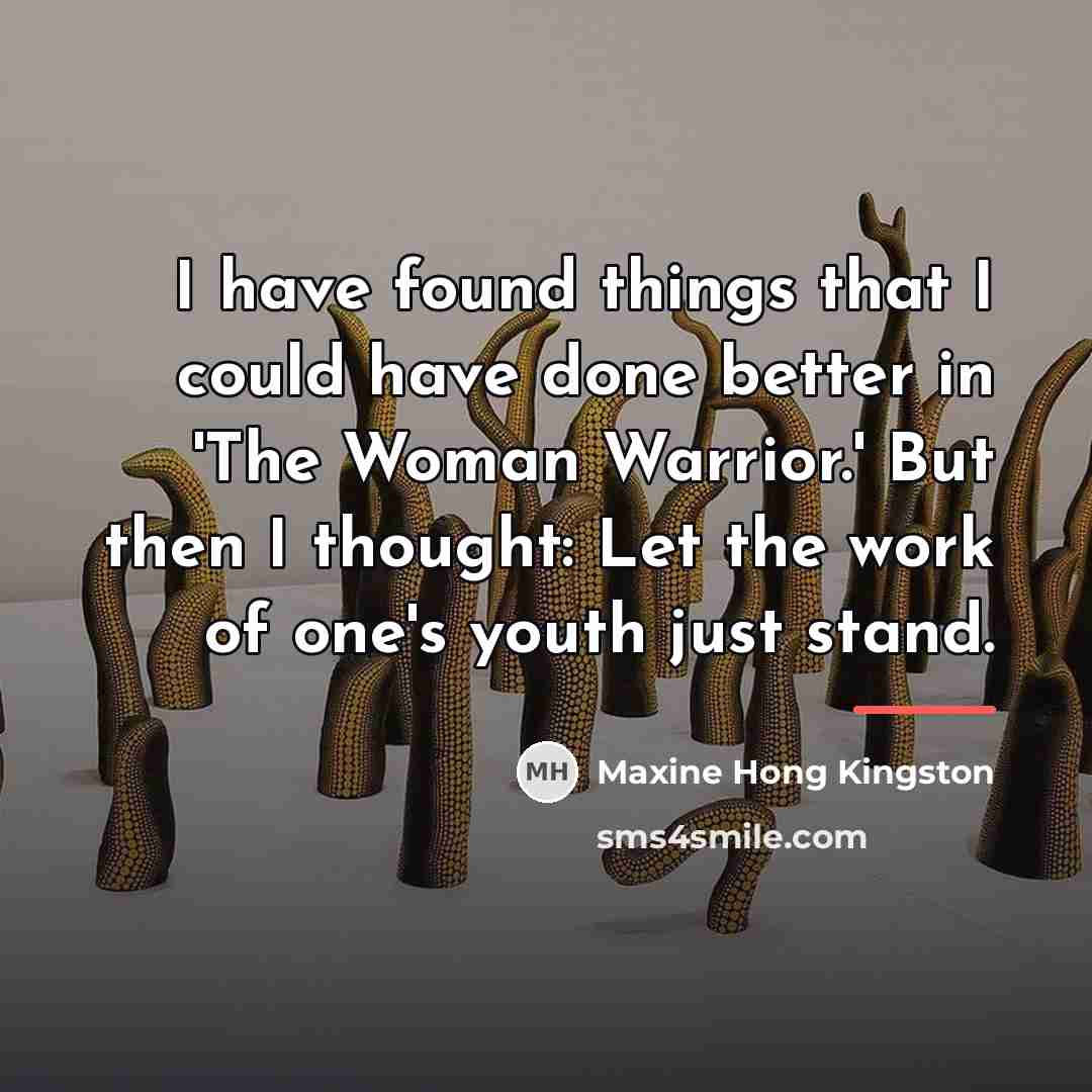 “I have found things that I could have done better…” quote by Maxine Hong Kingston