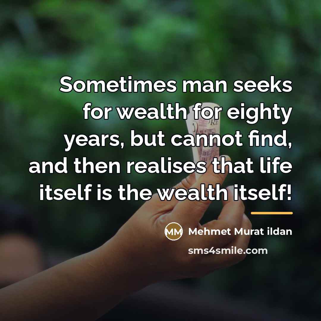 “Sometimes man seeks for wealth for eighty years, but cannot…” quote by Mehmet Murat Ildan