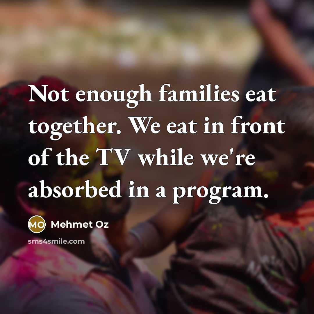 “Not enough families eat together. We eat in front of…” quote by Mehmet Oz