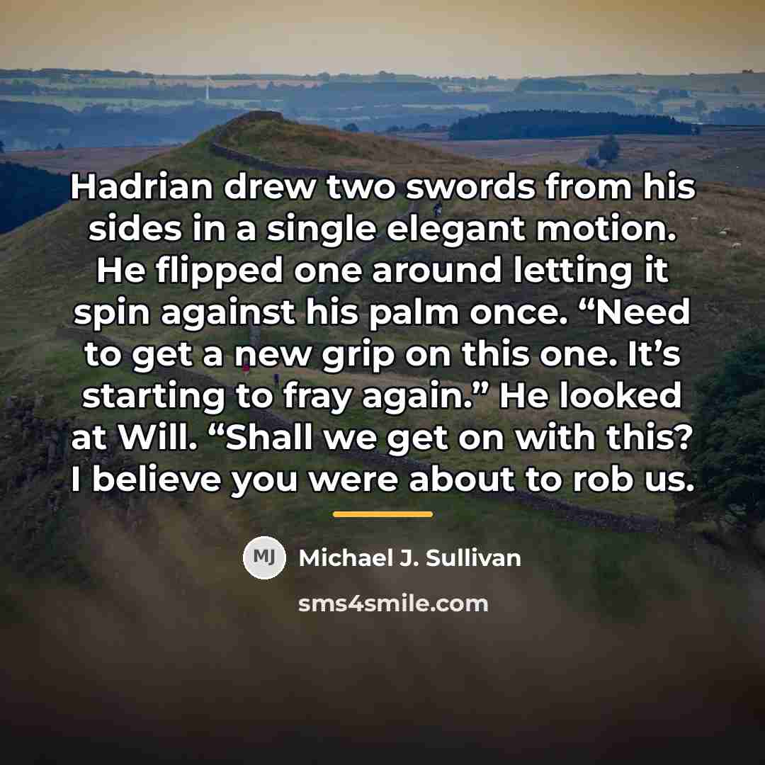“Hadrian drew two swords from his sides in a single…” quote by Michael J. Sullivan