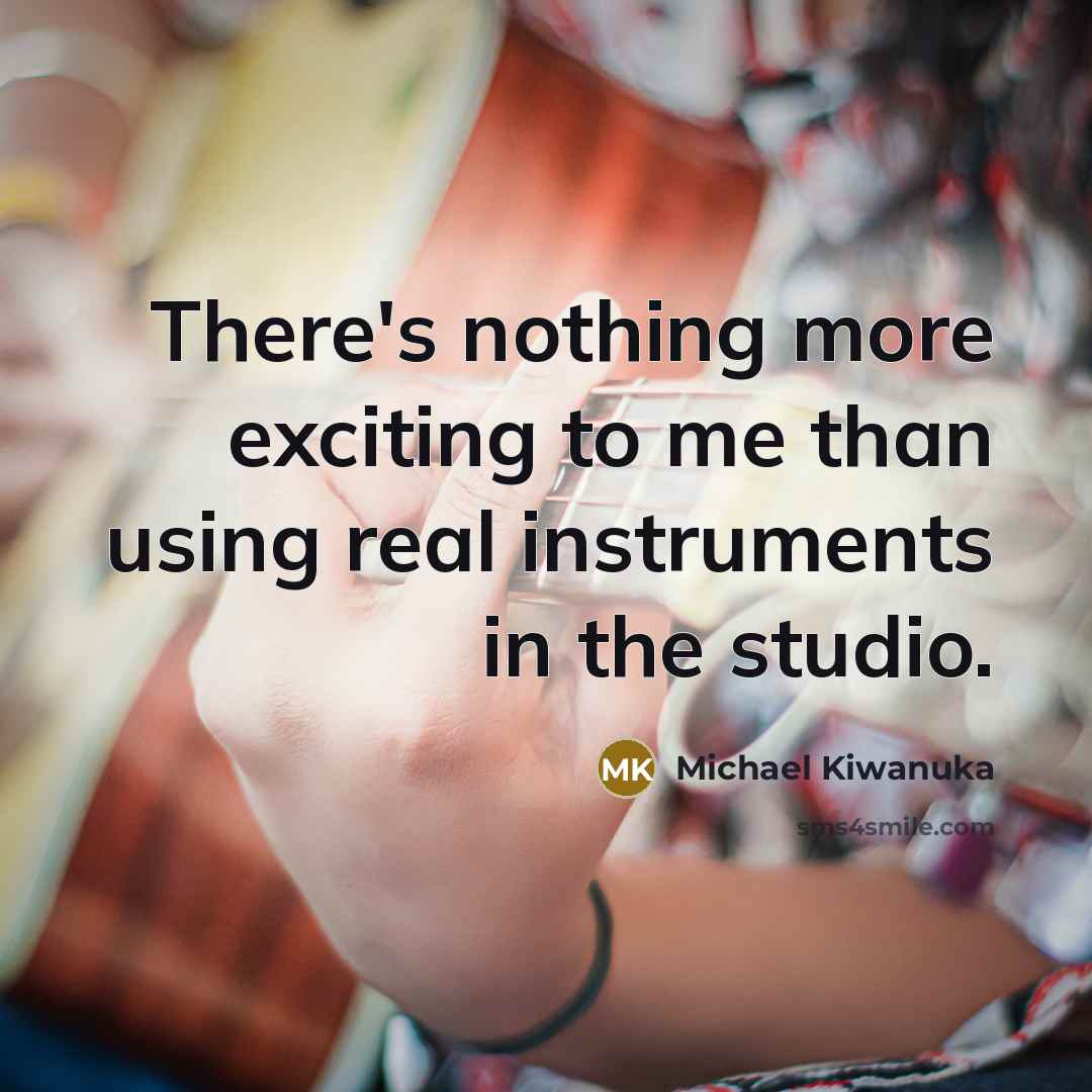 “There's nothing more exciting to me than using real instruments…” quote by Michael Kiwanuka