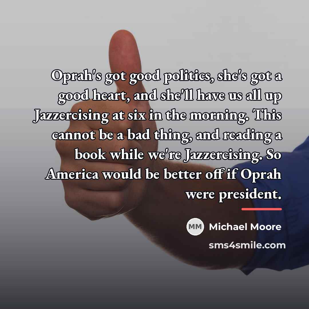 “Oprah's got good politics, she's got a good heart, and…” quote by Michael Moore