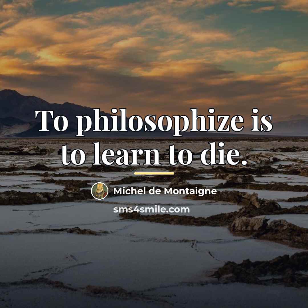 “To philosophize is to learn to die.…” quote by Michel de Montaigne