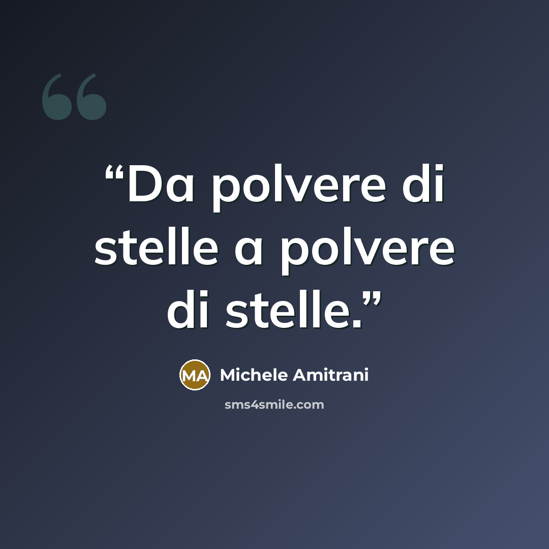 “Da polvere di stelle a polvere di stelle.” quote by Michele Amitrani