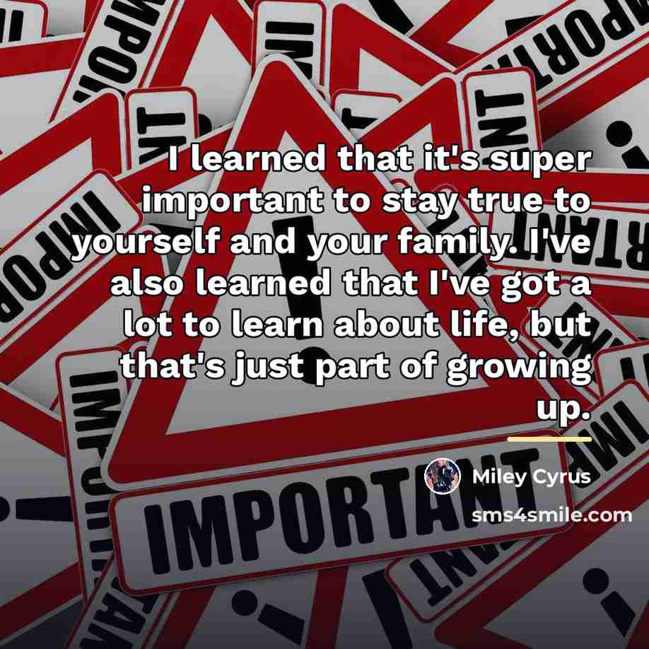 “I learned that it's super important to stay true to…” quote by Miley Cyrus