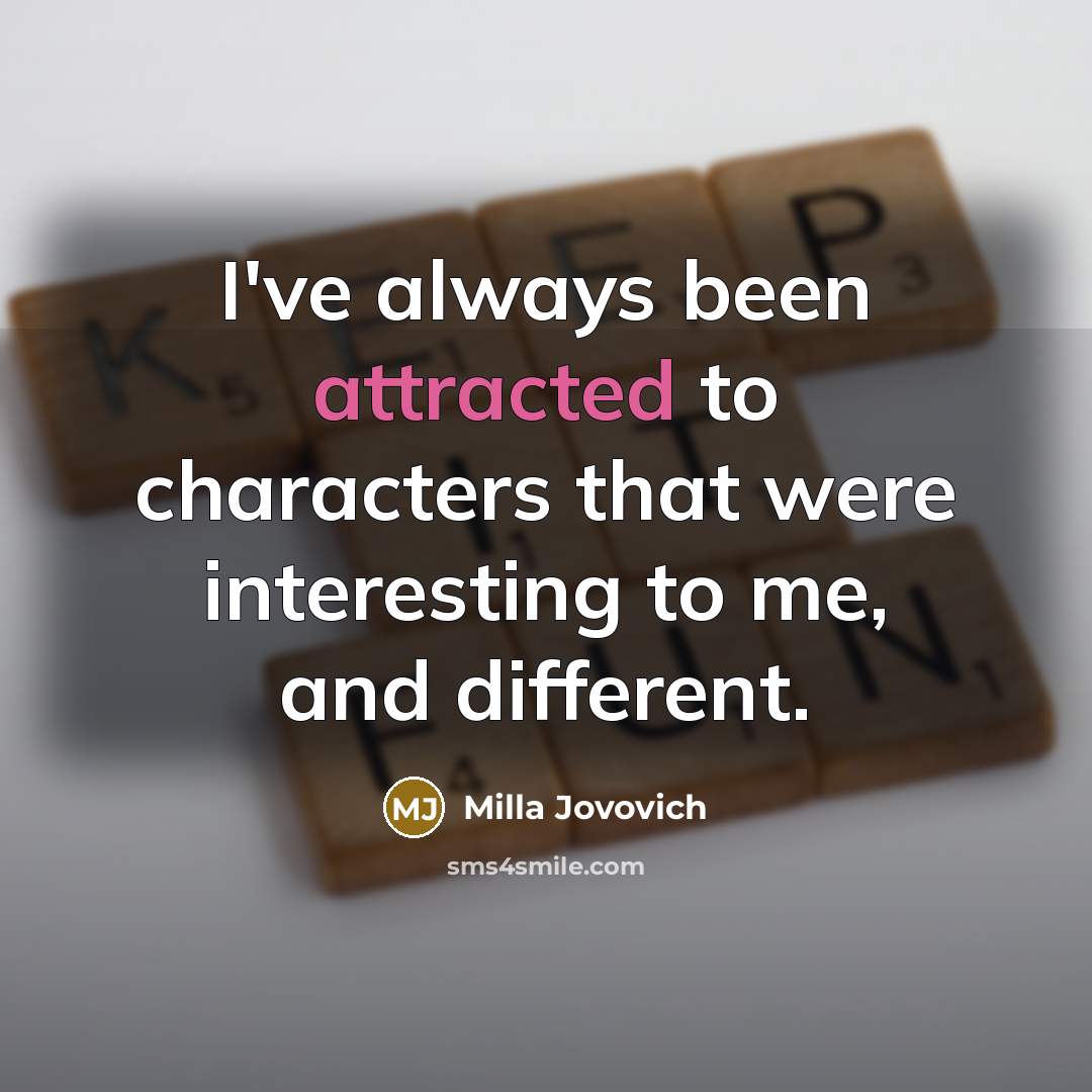 “I've always been attracted to characters that were interesting to me, and different.” quote by Milla Jovovich