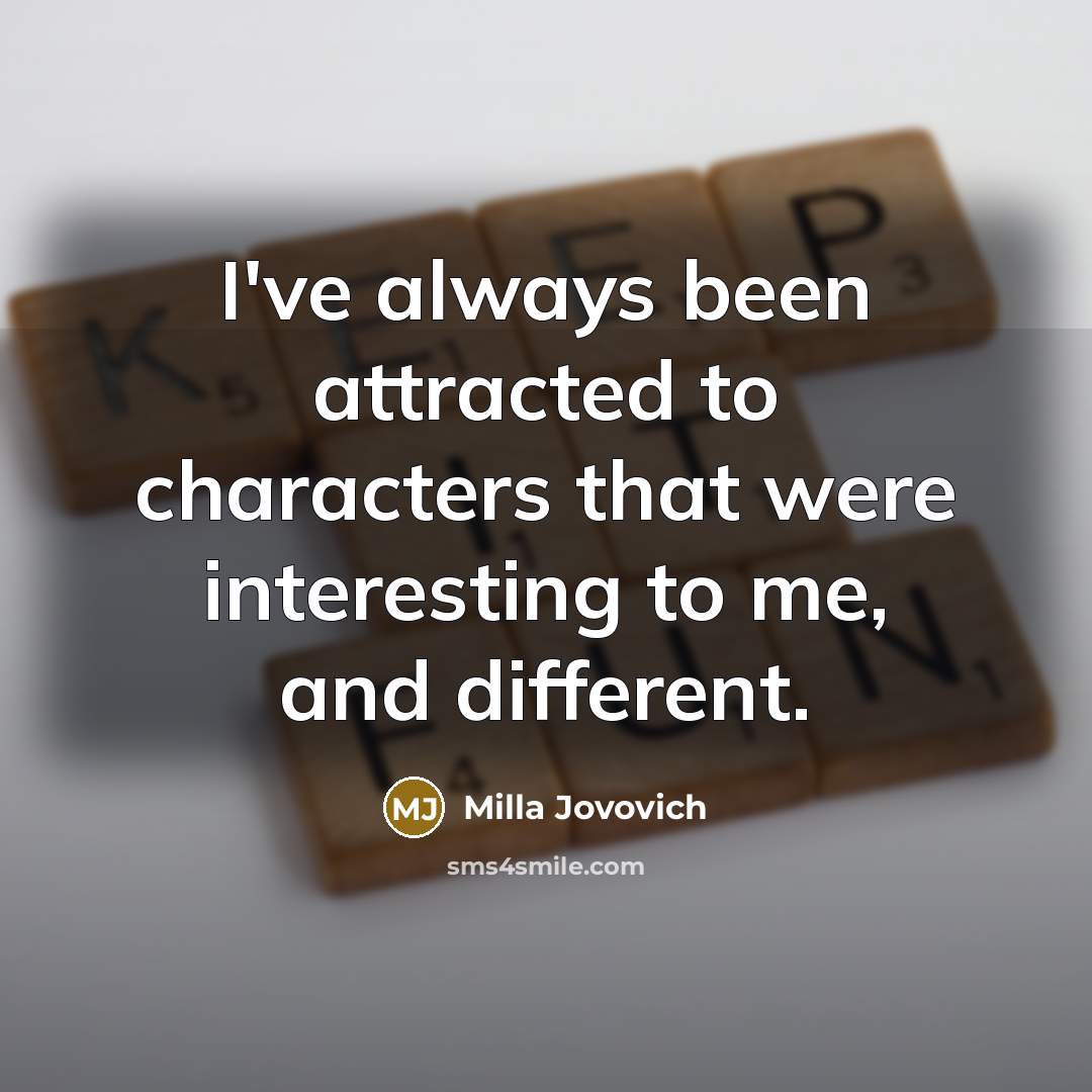 “I've always been attracted to characters that were interesting to…” quote by Milla Jovovich