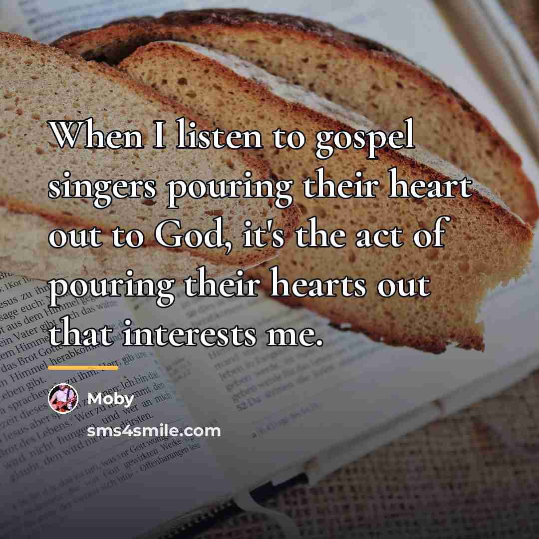 “When I listen to gospel singers pouring their heart out…” quote by Moby