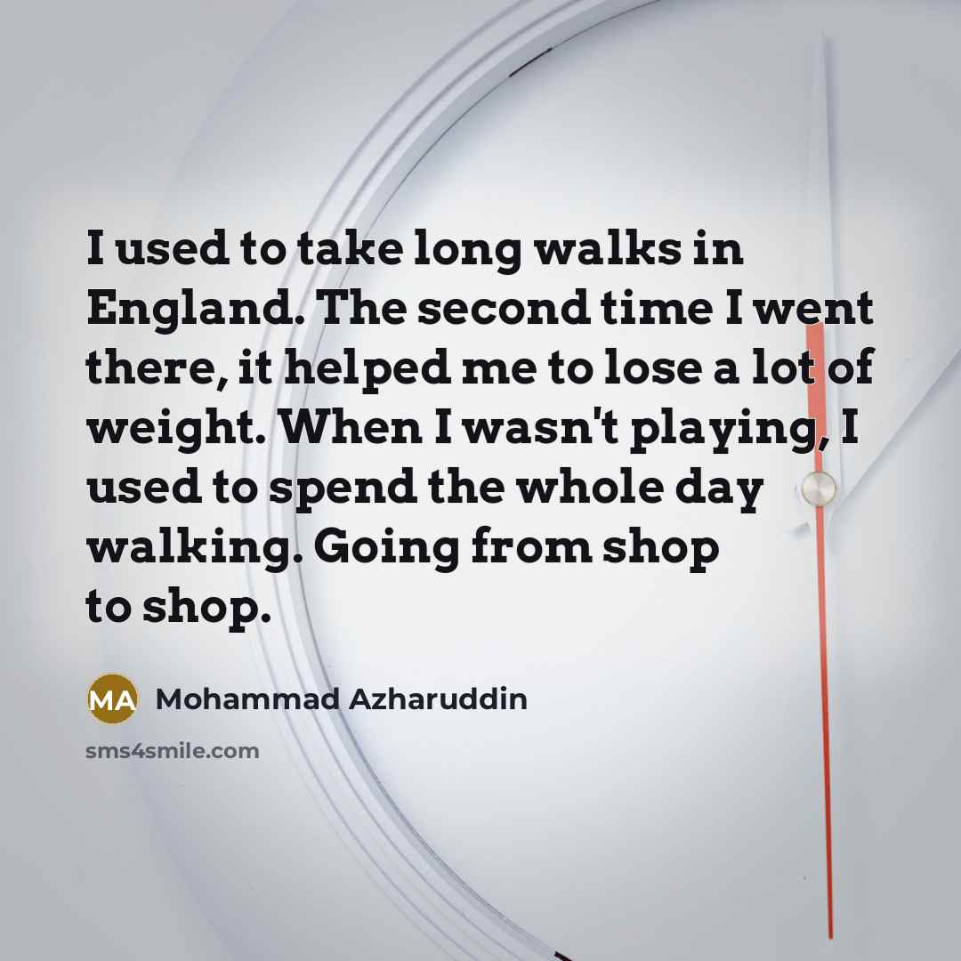 “I used to take long walks in England. The second…” quote by Mohammad Azharuddin