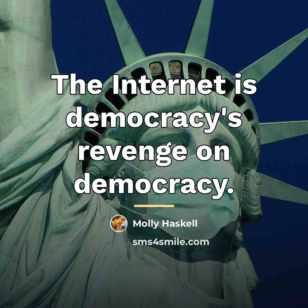 “The Internet is democracy's revenge on democracy.…” quote by Molly Haskell
