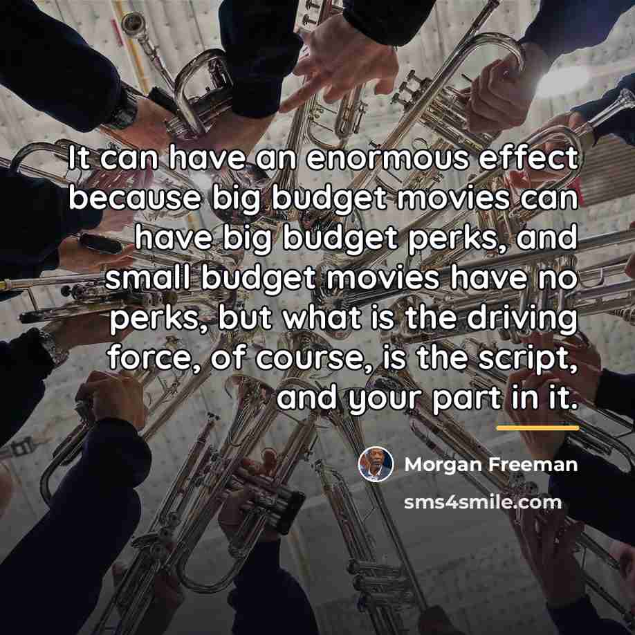 “It can have an enormous effect because big budget movies…” quote by Morgan Freeman
