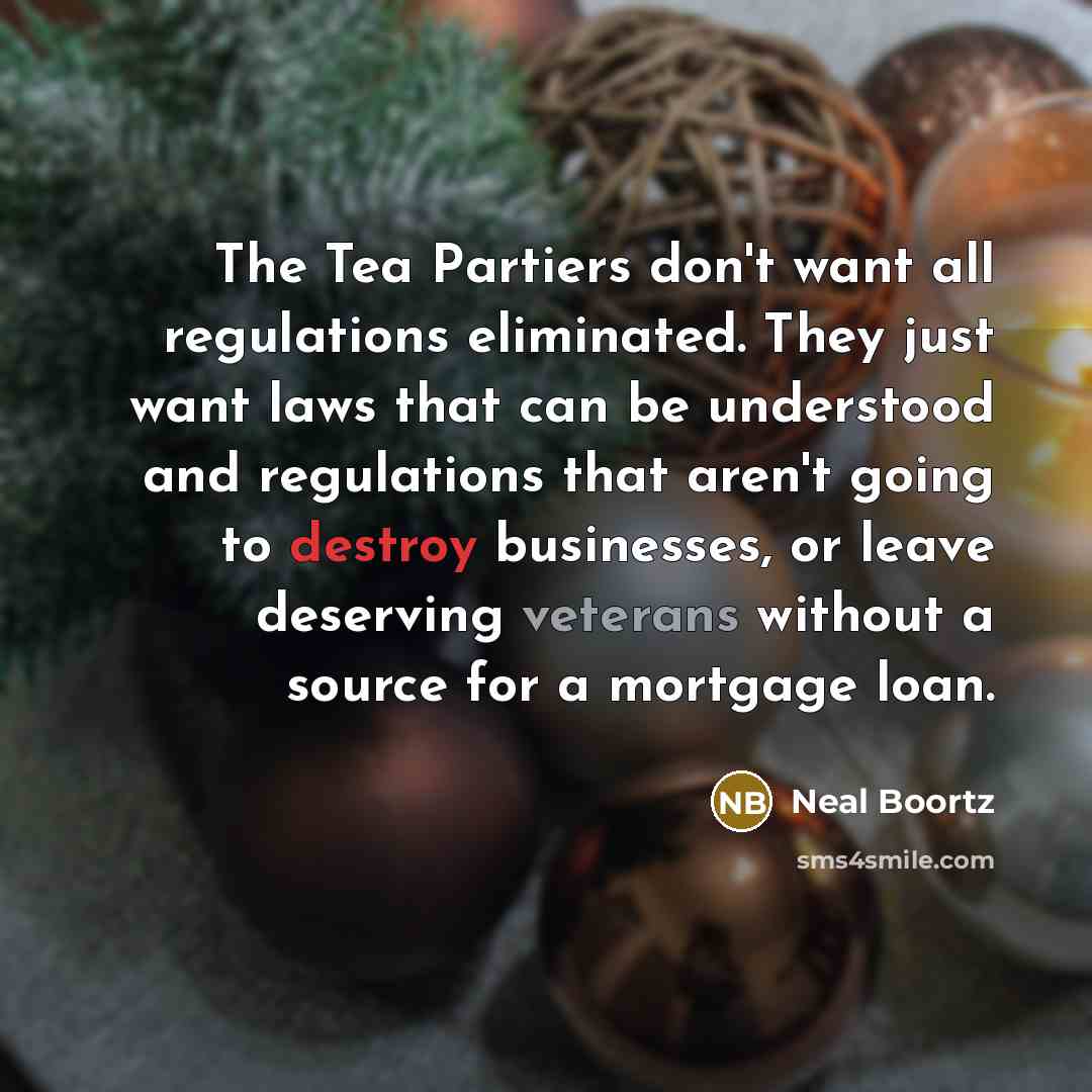 “The Tea Partiers don't want all regulations eliminated. They just…” quote by Neal Boortz