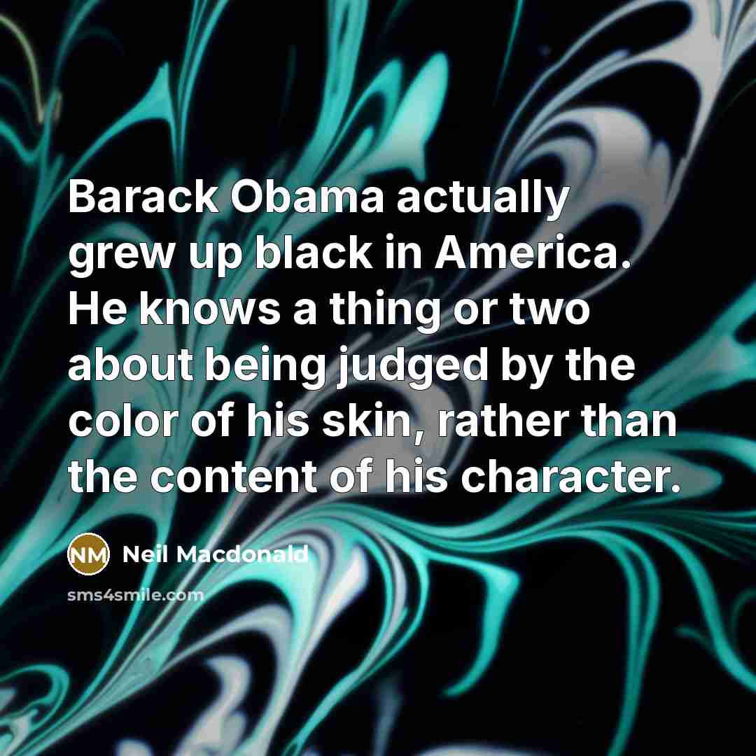 “Barack Obama actually grew up black in America. He knows…” quote by Neil Macdonald