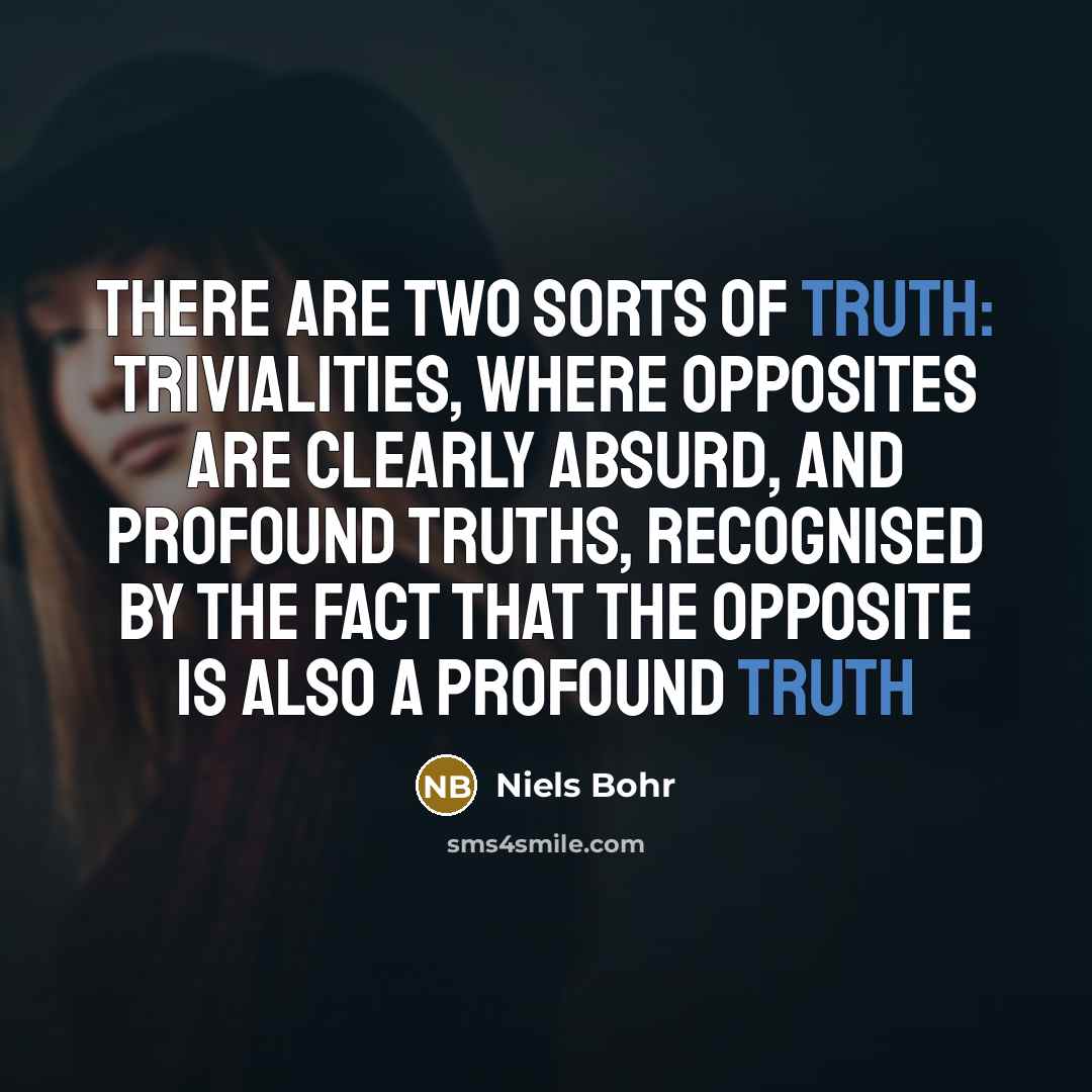 “There are two sorts of truth: trivialities, where opposites are…” quote by Niels Bohr