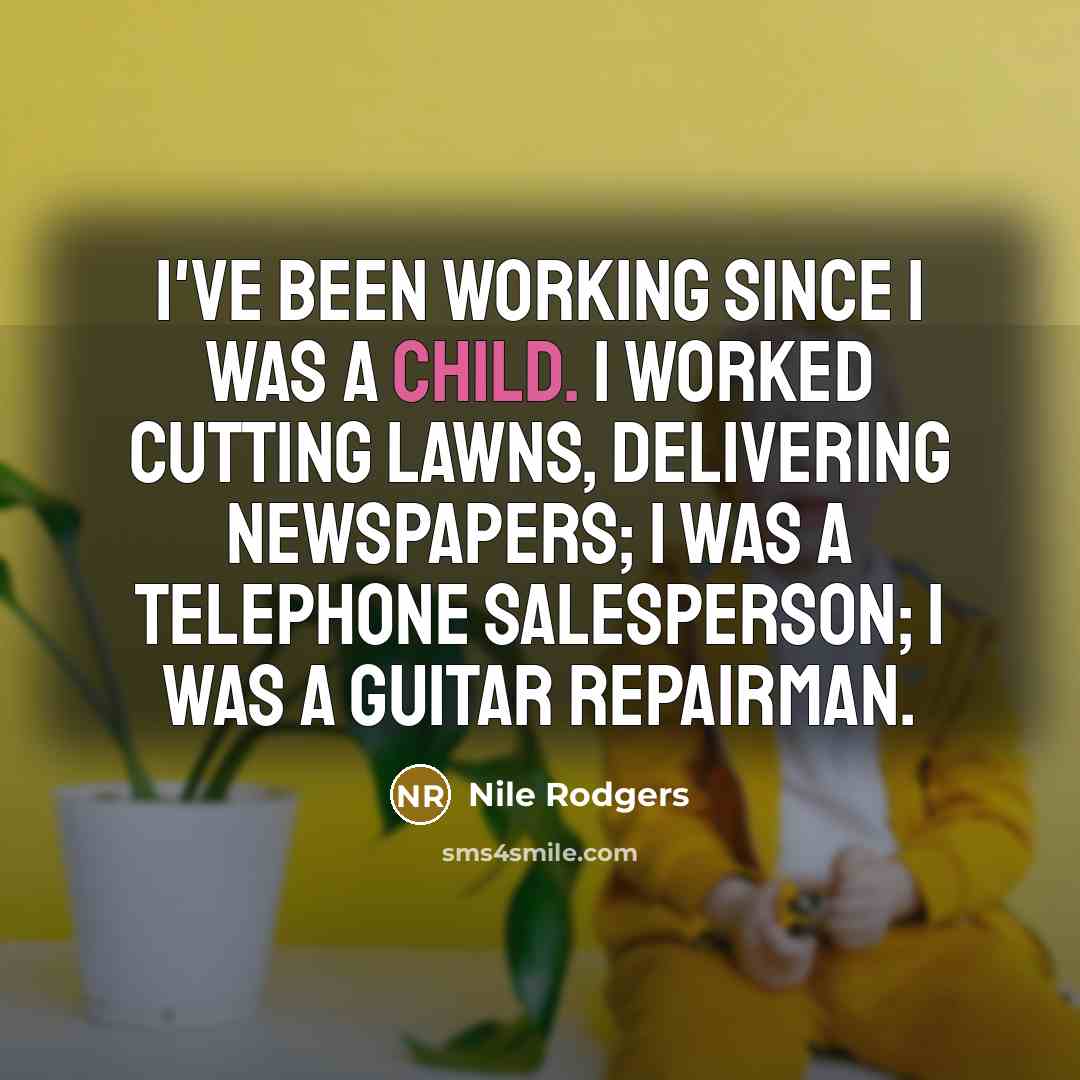 “I've been working since I was a child. I worked…” quote by Nile Rodgers