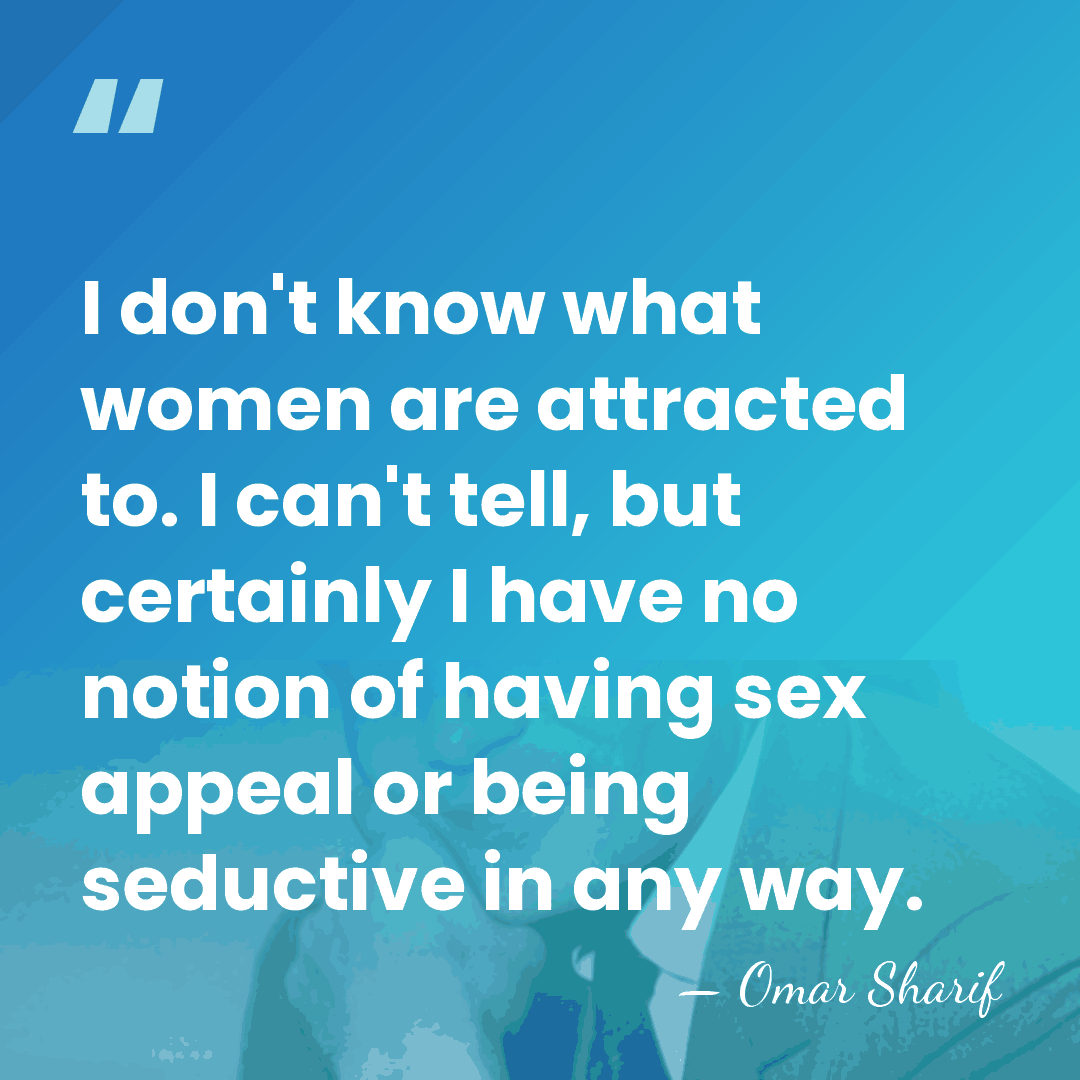 I don't know what women are attracted to. I can't tell, but&hellip; - Omar Sharif